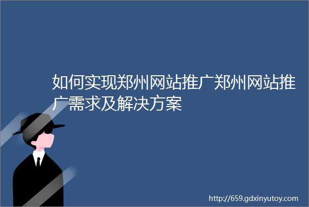 如何实现郑州网站推广郑州网站推广需求及解决方案