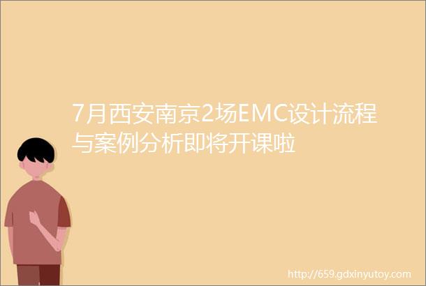 7月西安南京2场EMC设计流程与案例分析即将开课啦