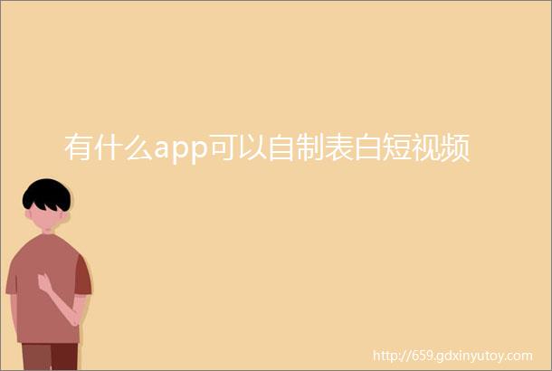 有什么app可以自制表白短视频